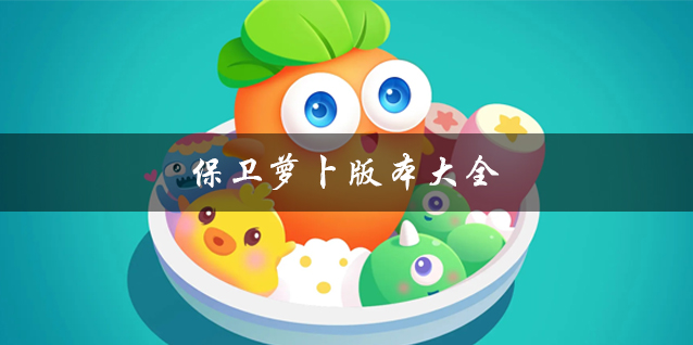 保衛(wèi)蘿卜所有版本合集_保衛(wèi)蘿卜手游1/2/3/4_保衛(wèi)蘿卜官方版/破解版/無(wú)敵版