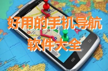 好用的手機導(dǎo)航軟件大全_手機導(dǎo)航APP大全_導(dǎo)航軟件免費版下載